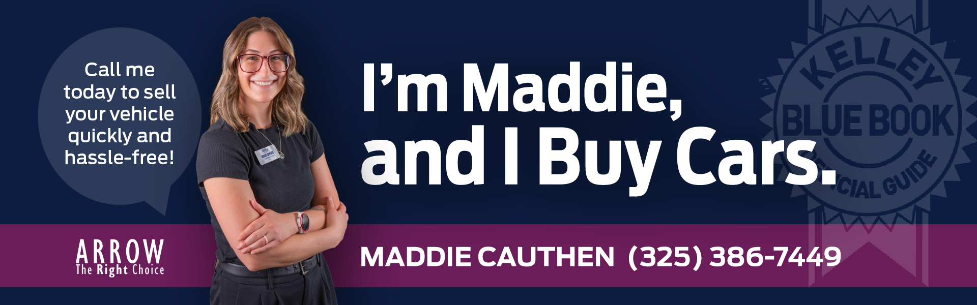 Maddie Buys Cars at Arrow. Call 325-386-7449.